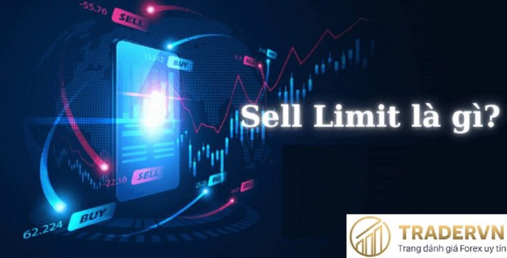 Sell limit là gì? Ý nghĩa và cách sử dụng lệnh sell limit hiệu quả